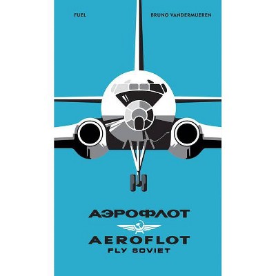 Aeroflot: Fly Soviet - by  Bruno Vandermueren (Hardcover)