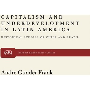 Capitalism and Underdevelopment in Latin America - (Monthly Review Press Classics) by  Andre Gunder Frank (Paperback) - 1 of 1