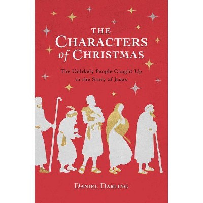 The Characters of Christmas - by  Daniel Darling (Paperback)