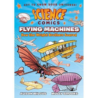 Science Comics: Flying Machines - by  Alison Wilgus (Hardcover)