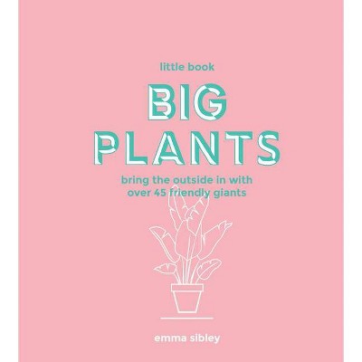 Little Book, Big Plants - by  Emma Sibley (Hardcover)