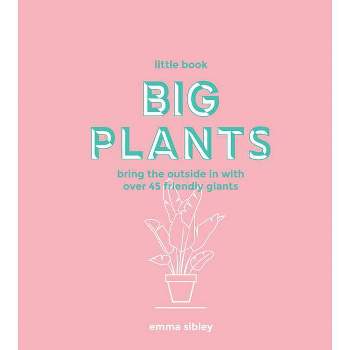 Little Book, Big Plants - by  Emma Sibley (Hardcover)