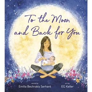 To the Moon and Back for You - by  Emilia Bechrakis Serhant (Board Book) - 1 of 1