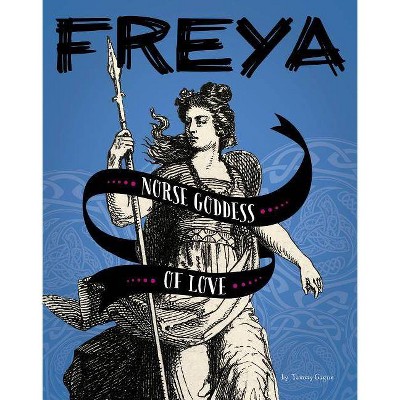 Freya - (Legendary Goddesses) by  Tammy Gagne (Paperback)