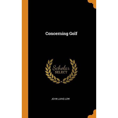 Concerning Golf - by  John Laing Low (Hardcover)