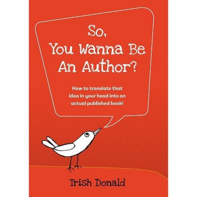 So, You Wanna Be an Author? - by  Trish Donald (Paperback)