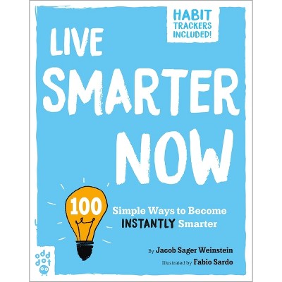 Live Smarter Now - (Be Better Now) by  Jacob Sager Weinstein (Paperback)