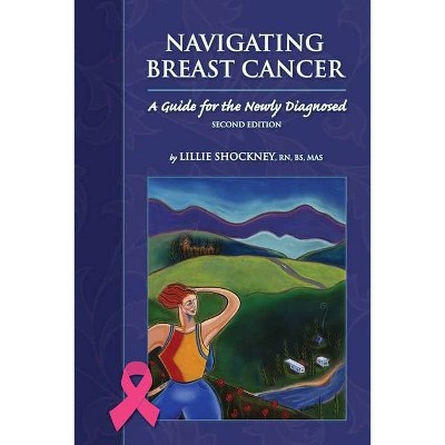 Navigating Breast Cancer: Guide for the Newly Diagnosed - 2nd Edition by  Lillie D Shockney (Paperback)