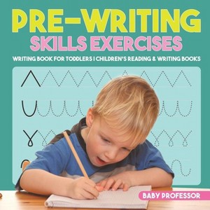 Pre-Writing Skills Exercises - Writing Book for Toddlers Children's Reading & Writing Books - by  Baby Professor (Paperback) - 1 of 1