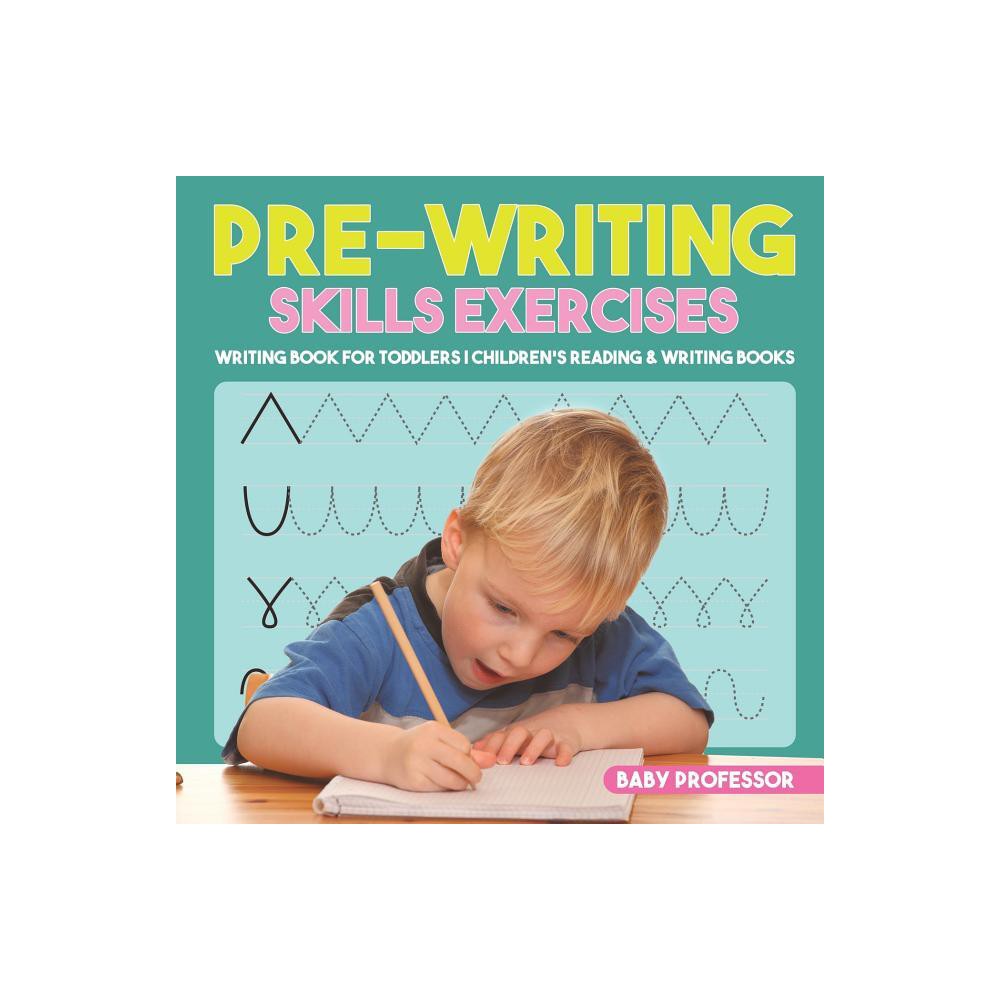 Pre-Writing Skills Exercises - Writing Book for Toddlers Children's Reading & Writing Books - by Baby Professor (Paperback)