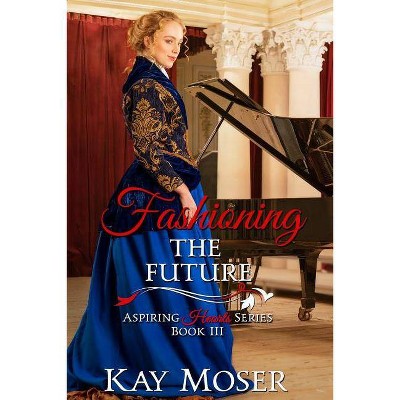 Fashioning the Future - (Aspiring Hearts) by  Kay Moser (Paperback)