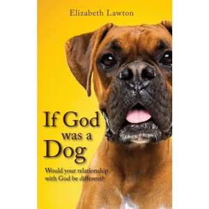If God Was a Dog - by  Elizabeth Lawton (Paperback) - 1 of 1