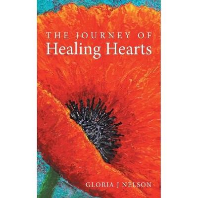 The Journey of Healing Hearts - by  Gloria J Nelson (Paperback)