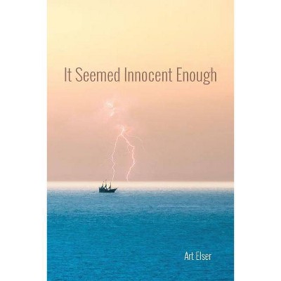 It Seemed Innocent Enough - by  Art Elser (Paperback)