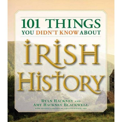 101 Things You Didn't Know about Irish History - by  Ryan Hackney & Amy Hackney Blackwell & Garland Kimmer (Paperback)