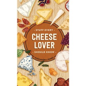 Stuff Every Cheese Lover Should Know - (Stuff You Should Know) by  Alexandra Jones (Hardcover) - 1 of 1
