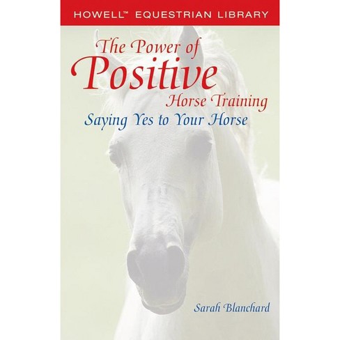 The Power of Positive Horse Training - (Howell Equestrian Library) by  Sarah Blanchard (Paperback) - image 1 of 1