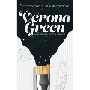 Verona Green - (A Story of Art & Magic) by  Victoria Raschke (Paperback) - 1 of 1