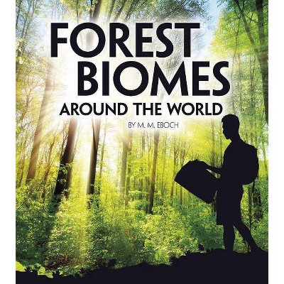 Forest Biomes Around the World - (Exploring Earth's Biomes) by  M M Eboch (Paperback)