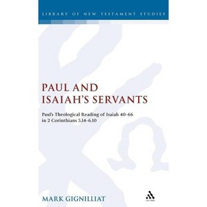 Paul and Isaiah's Servants - (Library of New Testament Studies) by  Mark S Gignilliat (Hardcover) - 1 of 1