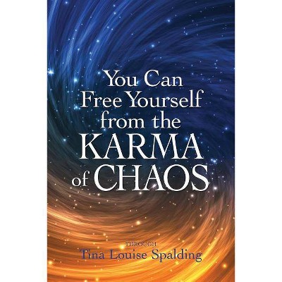 You Can Free Yourself from the Karma of Chaos - by  Tina Louise Spalding (Paperback)