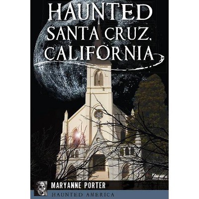 Haunted Santa Cruz, California - by  Maryanne Porter (Paperback)