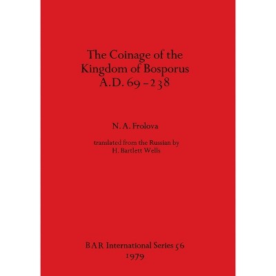 The Coinage of the Kingdom of the Bosporus A.D.69-238 - (BAR International) by  N A Frolova (Paperback)