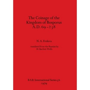 The Coinage of the Kingdom of the Bosporus A.D.69-238 - (BAR International) by  N A Frolova (Paperback) - 1 of 1