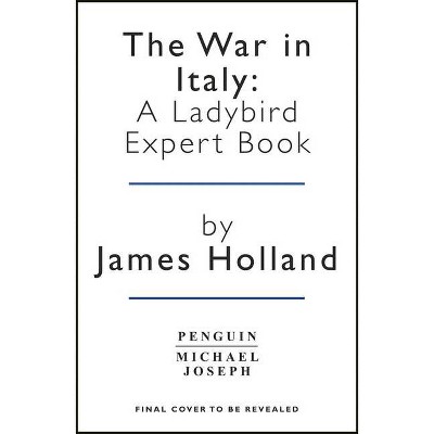 The War in Italy: A Ladybird Expert Book, 14 - by  James Holland (Hardcover)