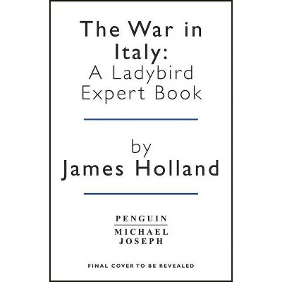 The War in Italy: A Ladybird Expert Book, 14 - by  James Holland (Hardcover)