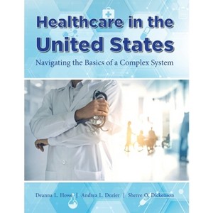 Healthcare in the United States - by  Deanna L Howe & Andrea L Dozier & Sheree O Dickenson (Paperback) - 1 of 1