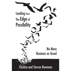 Leading from the Edge of Possibility - 2nd Edition by  Chutisa Bowman & Steven Bowman (Paperback) - 1 of 1