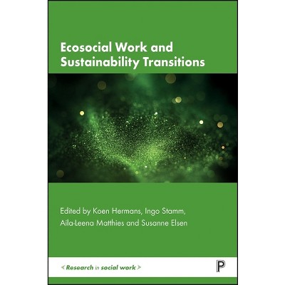 Ecosocial Work and Sustainability Transitions - (Research in Social Work) by  Koen Hermans & Ingo Stamm & Aila-Leena Matthies & Susanne Elsen