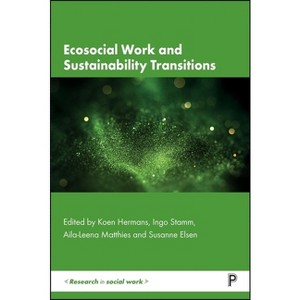 Ecosocial Work and Sustainability Transitions - (Research in Social Work) by  Koen Hermans & Ingo Stamm & Aila-Leena Matthies & Susanne Elsen - 1 of 1