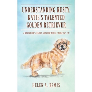 Understanding Rusty, Katie's Talented Golden Retriever - by  Helen a Bemis (Paperback) - 1 of 1