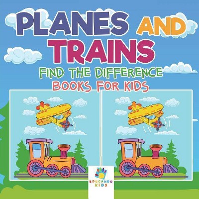 Planes and Trains - Find the Difference Books for Kids - by  Educando Kids (Paperback)