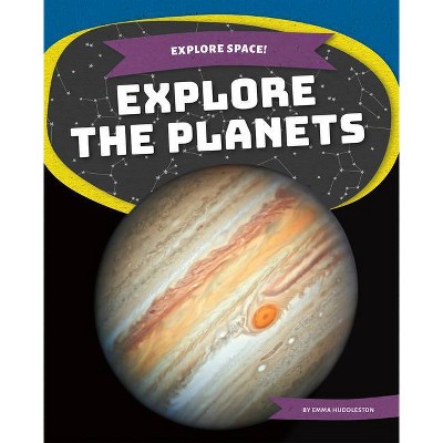 Explore the Planets - (Explore Space!) by  Emma Huddleston (Paperback)