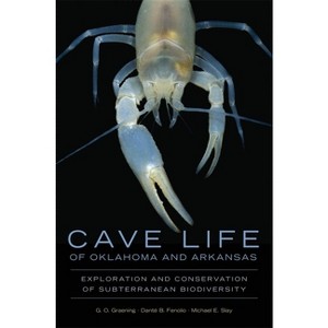 Cave Life of Oklahoma and Arkansas - (Animal Natural History) by  G O Graening & Dante B Fenolio & Michael E Slay (Paperback) - 1 of 1