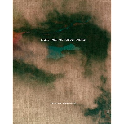 Sebastian Sabal-Bruce: Liquid Faces and Perfect Gardens - (Hardcover)