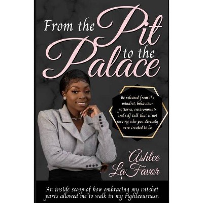 From The Pit to the Palace - by  Ashlee Lafavor (Paperback)