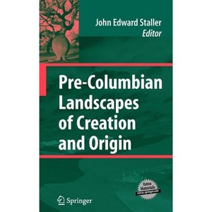 Pre-Columbian Landscapes of Creation and Origin - by  John Staller (Hardcover) - 1 of 1