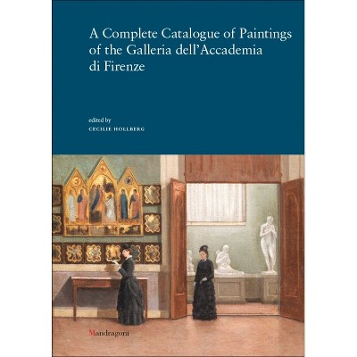 A Complete Catalogue of Paintings of the Galleria Dell'accademia Di Firenze - by  Cecilie Hollberg (Paperback)