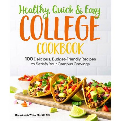 Healthy, Quick & Easy College Cookbook - by  Dana Angelo White (Paperback)