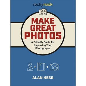 Make Great Photos - by  Alan Hess (Paperback) - 1 of 1
