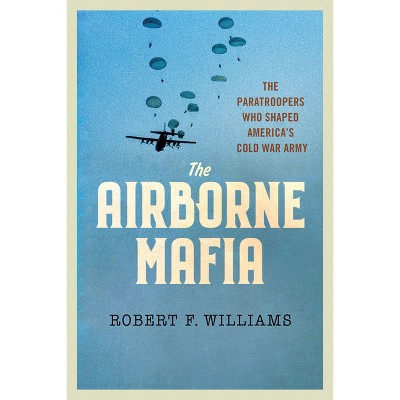 The Airborne Mafia - (Battlegrounds: Cornell Studies in Military History) by  Robert F Williams (Hardcover)