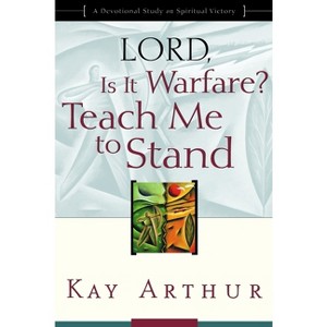 Lord, Is It Warfare? Teach Me to Stand - (Lord Bible Study) by  Kay Arthur (Paperback) - 1 of 1