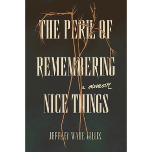 The Peril of Remembering Nice Things - by  Jeffrey Wade Gibbs (Paperback) - 1 of 1