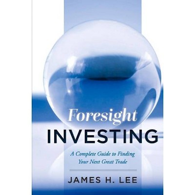 Foresight Investing - by  James Lee (Hardcover)