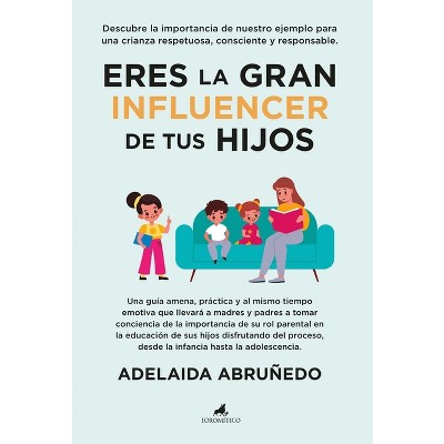 Eres La Gran Influencer de Tus Hijos - by  Adelaida Abruñedo Caamaño (Paperback)