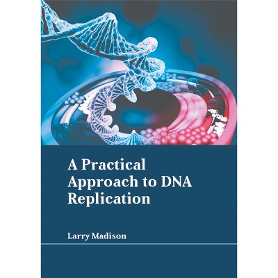 A Practical Approach to DNA Replication - by  Larry Madison (Hardcover)